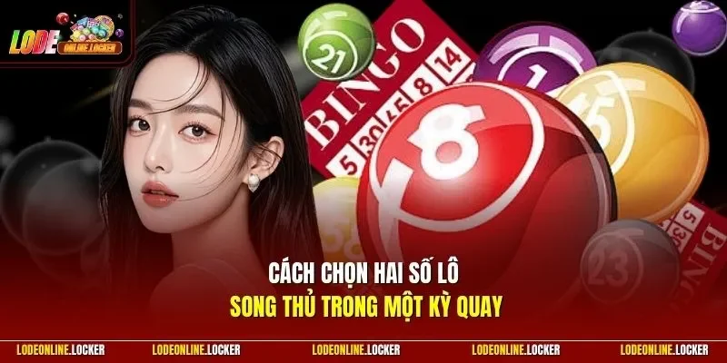 Cách chọn hai số lô song thủ trong một kỳ quay