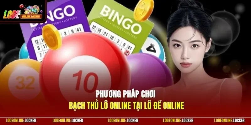 Phương pháp chơi Bạch Thủ Lô Online tại Lô Đề Online